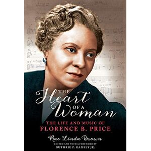Brown, Rae Linda The Heart of a Woman: The Life and Music of Florence B. Price (Music in American Life) Brown, Rae Linda The Heart of a Woman: The Life and Music of Florence B. Price (Music in American Life)