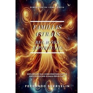 SNERVELIN, FERNANDO FAMÍLIAS ASTRAIS: RELAÇÕES ESPIRITUAIS: 17 (ESPIRITUALISMO: DIMENSÕES DA CONSCIÊNCIA) SNERVELIN, FERNANDO FAMÍLIAS ASTRAIS: RELAÇÕES ESPIRITUAIS: 17 (ESPIRITUALISMO: DIMENSÕES DA CONSCIÊNCIA)