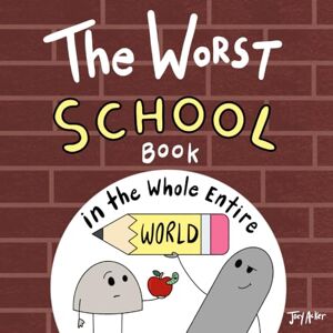 Acker, Joey The Worst School Book in the Whole Entire World: A Seriously Silly Story for Kids (Worst World Works™) Acker, Joey The Worst School Book in the Whole Entire World: A Seriously Silly Story for Kids (Worst World Works™)