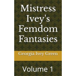 Green, Georgia Ivey Mistress Ivey's Femdom Fantasies: Volume 1 Green, Georgia Ivey Mistress Ivey's Femdom Fantasies: Volume 1