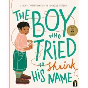 Sandhya Parappukkaran The Boy Who Tried to Shrink His Name: CBCA Award for New Illustrator Sandhya Parappukkaran The Boy Who Tried to Shrink His Name: CBCA Award for New Illustrator