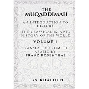 Khaldun, Ibn The Muqaddimah: An Introduction to History Volume 1 Khaldun, Ibn The Muqaddimah: An Introduction to History Volume 1