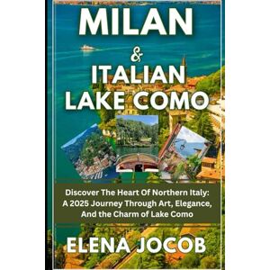 Jacob, Elena Milan and lake como travel guide 2025 2026: Discover the heart of nothern Italy: A 2025 Journey through Art, Elegance, and the charm of lake como. Jacob, Elena Milan and lake como travel guide 2025 2026: Discover the heart of nothern Italy: A 2025 Journey through Art, Elegance, and the charm of lake como.