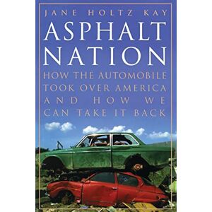 Kay, Jane Holtz Holtz Asphalt Nation: How the Automobile Took Over America and How We Can Take It Back Kay, Jane Holtz Holtz Asphalt Nation: How the Automobile Took Over America and How We Can Take It Back