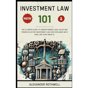 Rothwell, Alexander Investment Law 101: The Ultimate Guide to Understanding Legal Rules and Principles in the Investment Law Code Explained with Ease Like a Pro (Book 2). ... Phrases (Legal Vocabulary And Terminology)) Rothwell, Alexander Investment Law 101: The Ultimate Guide to Understanding Legal Rules and Principles in the Investment Law Code Explained with Ease Like a Pro (Book 2). ... Phrases (Legal Vocabulary And Terminology))