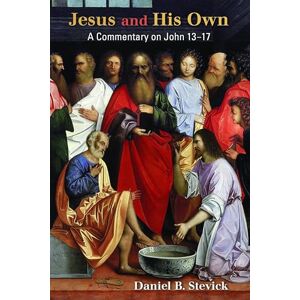 Stevick, Daniel B. Jesus and His Own: A Commentary on John 13-17 Stevick, Daniel B. Jesus and His Own: A Commentary on John 13-17