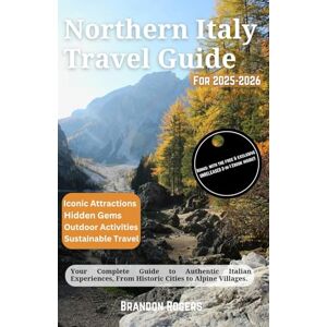 Rogers, Brandon Northern Italy Travel Guide for 2025-2026: Your Complete Guide to Authentic Italian Experiences, From Historic Cities to Alpine Villages (European Travel Series) Rogers, Brandon Northern Italy Travel Guide for 2025-2026: Your Complete Guide to Authentic Italian Experiences, From Historic Cities to Alpine Villages (European Travel Series)