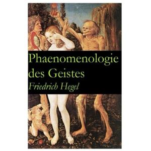 Hegel, Friedrich Phaenomenologie des Geistes Hegel, Friedrich Phaenomenologie des Geistes