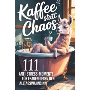 Bosbach, Annika Kaffee statt Chaos 111 Anti-Stress-Momente für Frauen gegen den Alltagswahnsinn: Lustiges Geschenkbuch mit Humor und Ironie für Frauen, Freundinnen ... – ehrlich frech, witzig und ungefiltert Bosbach, Annika Kaffee statt Chaos 111 Anti-Stress-Momente für Frauen gegen den Alltagswahnsinn: Lustiges Geschenkbuch mit Humor und Ironie für Frauen, Freundinnen ... – ehrlich frech, witzig und ungefiltert