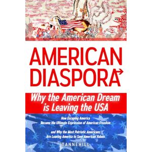 Tannehill, George P. American Diaspora: Why the American Dream is Leaving the USA: 1 Tannehill, George P. American Diaspora: Why the American Dream is Leaving the USA: 1