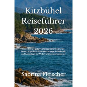 Fleischer, Sabrina Kitzbühel Reiseführer 2026: Entdecken Sie Österreichs legendären Skiort: Die besten Skigebiete, alpine Wanderwege, Luxushotels und Insidertipps für Winter- und Sommerabenteuer Fleischer, Sabrina Kitzbühel Reiseführer 2026: Entdecken Sie Österreichs legendären Skiort: Die besten Skigebiete, alpine Wanderwege, Luxushotels und Insidertipps für Winter- und Sommerabenteuer