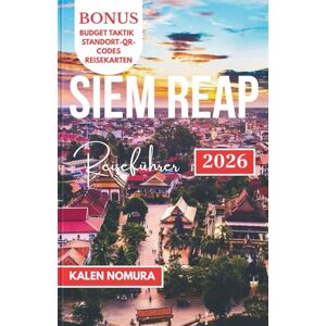 NOMURA, KALEN SIEM REAP Reiseführer: Tempel, Märkte, Flüsse, Dörfer, Nachtleben NOMURA, KALEN SIEM REAP Reiseführer: Tempel, Märkte, Flüsse, Dörfer, Nachtleben