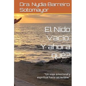 Barreiro, Dra. Nydia E. El Nido Vacío Y ahora que: "Un viaje emocional y espiritual hacia un renacer Barreiro, Dra. Nydia E. El Nido Vacío Y ahora que: "Un viaje emocional y espiritual hacia un renacer