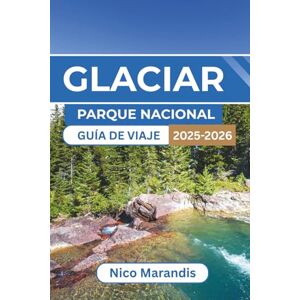 Marandis, Nico GLACIAR PARQUE NACIONAL GUÍA DE VIAJE 2025-2026: Todo lo que necesita saber para un viaje memorable, desde rutas panorámicas hasta aventuras al aire libre y consejos locales Marandis, Nico GLACIAR PARQUE NACIONAL GUÍA DE VIAJE 2025-2026: Todo lo que necesita saber para un viaje memorable, desde rutas panorámicas hasta aventuras al aire libre y consejos locales