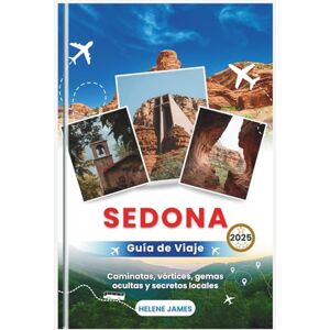 James, Helene SEDONA Guía de viaje 2025: Caminatas, vórtices, gemas ocultas y secretos locales (Una guía completa para aventureros, buscadores espirituales y excursionistas) James, Helene SEDONA Guía de viaje 2025: Caminatas, vórtices, gemas ocultas y secretos locales (Una guía completa para aventureros, buscadores espirituales y excursionistas)