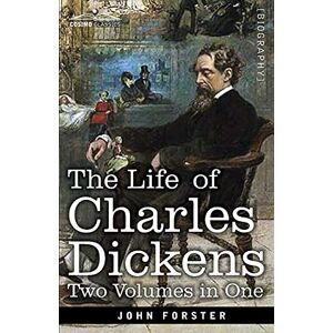 Forster, John The Life of Charles Dickens, Two Volumes in One: Two Volumes in One Forster, John The Life of Charles Dickens, Two Volumes in One: Two Volumes in One