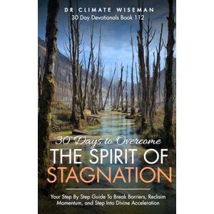 Wiseman, Dr Climate 30 Days To Overcome The Spirit Of Stagnation: Your Step By Step Guide To Break Barriers, Reclaim Momentum, and Step Into Divine Acceleration (30 Day Devotionals) Wiseman, Dr Climate 30 Days To Overcome The Spirit Of Stagnation: Your Step By Step Guide To Break Barriers, Reclaim Momentum, and Step Into Divine Acceleration (30 Day Devotionals)