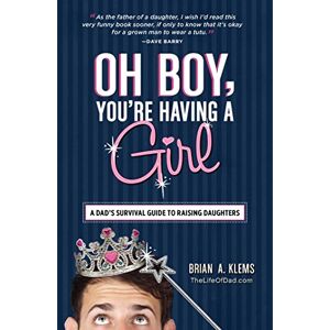 Klems, Brian A Oh Boy, You're Having a Girl: A Dad's Survival Guide to Raising Daughters Klems, Brian A Oh Boy, You're Having a Girl: A Dad's Survival Guide to Raising Daughters