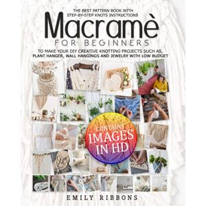 Ribbons, Emily Macramè For Beginners: The Best Pattern Book with Step-by-Step Knots Instructions to Make Your DIY Creative Knotting Projects Such As, plant hanger, Wall Hangings and Jewelry With Low Budget Ribbons, Emily Macramè For Beginners: The Best Pattern Book with Step-by-Step Knots Instructions to Make Your DIY Creative Knotting Projects Such As, plant hanger, Wall Hangings and Jewelry With Low Budget