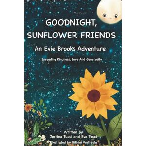 Tucci, Jestina Goodnight, Sunflower Friends: Teaching Kindness, Love, and Generosity at Bedtime or Classroom Moments. (An Evie Brooks Adventure: God’s Glory – A Faith-Filled Children’s Series) Tucci, Jestina Goodnight, Sunflower Friends: Teaching Kindness, Love, and Generosity at Bedtime or Classroom Moments. (An Evie Brooks Adventure: God’s Glory – A Faith-Filled Children’s Series)