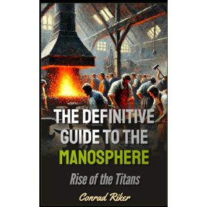 Riker, Conrad The Definitive Guide to the Manosphere: Rise of the Titans (Redpilled Rational (satire)) Riker, Conrad The Definitive Guide to the Manosphere: Rise of the Titans (Redpilled Rational (satire))