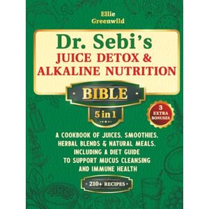 Greenwild, Ellie Dr. Sebi’s Juice Detox & Alkaline Nutrition Bible (5-in-1): A Cookbook of Juices, Smoothies, Herbal Blends & Natural Meals, Including a Diet Guide to ... Immune Health (Dr. Sebi's Nutritional Wisdom) Greenwild, Ellie Dr. Sebi’s Juice Detox & Alkaline Nutrition Bible (5-in-1): A Cookbook of Juices, Smoothies, Herbal Blends & Natural Meals, Including a Diet Guide to ... Immune Health (Dr. Sebi's Nutritional Wisdom)