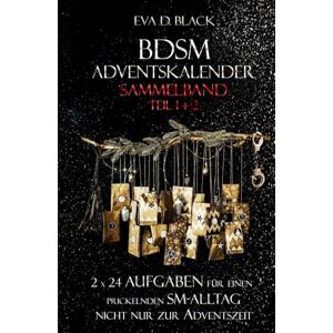 Black, Eva D. BDSM-Adventskalender – Sammelband Teil 1 und 2: 2 x 24 Aufgaben für einen prickelnden SM-Alltag – nicht nur zur Adventszeit (David und Lea) Black, Eva D. BDSM-Adventskalender – Sammelband Teil 1 und 2: 2 x 24 Aufgaben für einen prickelnden SM-Alltag – nicht nur zur Adventszeit (David und Lea)