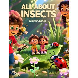 charles, Evelyn All About Insects-Children picture illistrated children Bed Time Story Book-Parents and Teacher approved charles, Evelyn All About Insects-Children picture illistrated children Bed Time Story Book-Parents and Teacher approved