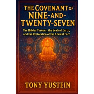 Yustein, Tony The Covenant of the Nine-and-Twenty-Seven: The Hidden Thrones, the Seals of Earth, and the Restoration of the Ancient Pact Yustein, Tony The Covenant of the Nine-and-Twenty-Seven: The Hidden Thrones, the Seals of Earth, and the Restoration of the Ancient Pact