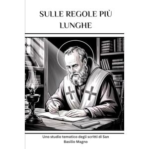 Eusebius, Leo Sulle regole più lunghe: Uno studio tematico degli scritti di San Basilio Magno Eusebius, Leo Sulle regole più lunghe: Uno studio tematico degli scritti di San Basilio Magno