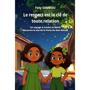 SAMBOU, Faty Le respect est la clé de toute relation: Un voyage à travers le Bénin, Découvre le site de la Porte du Non-Retour SAMBOU, Faty Le respect est la clé de toute relation: Un voyage à travers le Bénin, Découvre le site de la Porte du Non-Retour