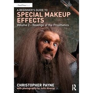 Payne, Christopher A Beginner's Guide to Special Makeup Effects, Volume 2: Revenge of the Prosthetics Payne, Christopher A Beginner's Guide to Special Makeup Effects, Volume 2: Revenge of the Prosthetics