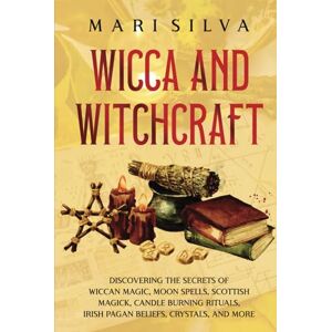 Silva Wicca and Witchcraft: Discovering the Secrets of Wiccan Magic, Moon Spells, Scottish Magick, Candle Burning Rituals, Irish Pagan Beliefs, Crystals, and More Silva Wicca and Witchcraft: Discovering the Secrets of Wiccan Magic, Moon Spells, Scottish Magick, Candle Burning Rituals, Irish Pagan Beliefs, Crystals, and More
