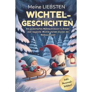 Winterfeld, Anja Meine liebsten Wichtelgeschichten: Ein Weihnachtsbuch für Kinder über Wichtel, Freundschaft und Weihnachtszauber Inklusive liebevoller Ausmalbilder Winterfeld, Anja Meine liebsten Wichtelgeschichten: Ein Weihnachtsbuch für Kinder über Wichtel, Freundschaft und Weihnachtszauber Inklusive liebevoller Ausmalbilder