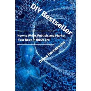 Berezovska, Olena DIY Bestseller: How to Write, Publish, and Market Your Book in the AI Era Berezovska, Olena DIY Bestseller: How to Write, Publish, and Market Your Book in the AI Era