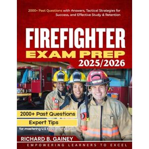 Gainey, Richard B. Firefighter Exam Prep: 2000+ Past Questions with Answers, Tactical Strategies for Success, and Effective Study & Retention Gainey, Richard B. Firefighter Exam Prep: 2000+ Past Questions with Answers, Tactical Strategies for Success, and Effective Study & Retention