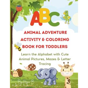 Ben loucif, Hana ABC Animal Adventure Activity & Coloring Book for Toddlers: Learn the Alphabet with Cute Animal Pictures, Mazes & Letter Tracing Ben loucif, Hana ABC Animal Adventure Activity & Coloring Book for Toddlers: Learn the Alphabet with Cute Animal Pictures, Mazes & Letter Tracing