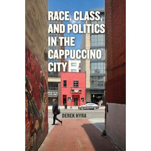 Hyra, Derek S. Race, Class, and Politics in the Cappuccino City Hyra, Derek S. Race, Class, and Politics in the Cappuccino City