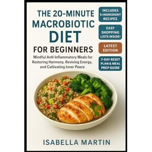Martin, Isabella The 20-Minute Macrobiotic Diet for Beginners: Mindful Anti-Inflammatory Meals for Restoring Harmony, Reviving Energy, and Cultivating Inner Peace Martin, Isabella The 20-Minute Macrobiotic Diet for Beginners: Mindful Anti-Inflammatory Meals for Restoring Harmony, Reviving Energy, and Cultivating Inner Peace