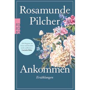 Pilcher, Rosamunde Ankommen: 15 Kurzgeschichten der Bestseller-Autorin Pilcher, Rosamunde Ankommen: 15 Kurzgeschichten der Bestseller-Autorin