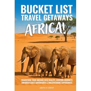 Crist, Anita E BUCKET LIST TRAVEL GETAWAYS AFRICA!: Transform Your Dreams into Reality With Unforgettable Adventures, Exciting Journeys, and Breathtaking ... (The Bucket List Travel Getaways Series) Crist, Anita E BUCKET LIST TRAVEL GETAWAYS AFRICA!: Transform Your Dreams into Reality With Unforgettable Adventures, Exciting Journeys, and Breathtaking ... (The Bucket List Travel Getaways Series)