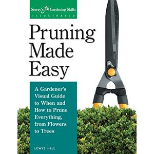 Hill, Lewis Pruning Made Easy: A Gardener's Visual Guide to When and How to Prune Everything, from Flowers to Trees (Gardening Skills Illustrated) Hill, Lewis Pruning Made Easy: A Gardener's Visual Guide to When and How to Prune Everything, from Flowers to Trees (Gardening Skills Illustrated)
