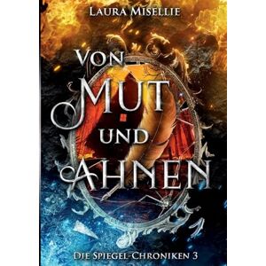 Misellie, Laura Von Mut und Ahnen: Die Spiegel-Chroniken 1 (Fesselnde Urban Fantasy voller Magie und Mythen mit moralisch grauen Charakteren) Misellie, Laura Von Mut und Ahnen: Die Spiegel-Chroniken 1 (Fesselnde Urban Fantasy voller Magie und Mythen mit moralisch grauen Charakteren)