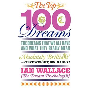 Wallace, Ian The Top 100 Dreams: The Dreams That We All Have and What They Really Mean Wallace, Ian The Top 100 Dreams: The Dreams That We All Have and What They Really Mean