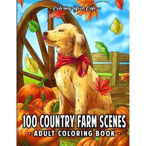 Cafe, Coloring Book 100 Country Farm Scenes: An Adult Coloring Book Featuring 100 Pages of Idyllic Countryside Designs with Cute Animals, Relaxing Landscapes & Charming Barnyards Cafe, Coloring Book 100 Country Farm Scenes: An Adult Coloring Book Featuring 100 Pages of Idyllic Countryside Designs with Cute Animals, Relaxing Landscapes & Charming Barnyards