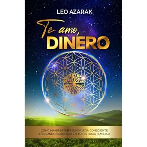 Azarak, Leo Te amo, dinero: Cómo manifestar abundancia consciente liberando bloqueos en tu historia familiar Azarak, Leo Te amo, dinero: Cómo manifestar abundancia consciente liberando bloqueos en tu historia familiar