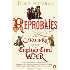 Stubbs, John Reprobates: The Cavaliers of the English Civil War Stubbs, John Reprobates: The Cavaliers of the English Civil War