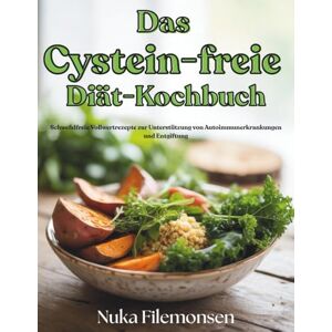 Filemonsen, Nuka Das Cystein-freie Diät-Kochbuch: Schwefelfreie Vollwertrezepte zur Unterstützung von Autoimmunerkrankungen und Entgiftung Filemonsen, Nuka Das Cystein-freie Diät-Kochbuch: Schwefelfreie Vollwertrezepte zur Unterstützung von Autoimmunerkrankungen und Entgiftung