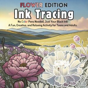 Creations, TKR Ink Tracing Book For Adults Flower Edition:: No Color Pens Needed, Just Your Black Ink! A Fun, Creative, and Relaxing Activity For Teen & Adults. Creations, TKR Ink Tracing Book For Adults Flower Edition:: No Color Pens Needed, Just Your Black Ink! A Fun, Creative, and Relaxing Activity For Teen & Adults.