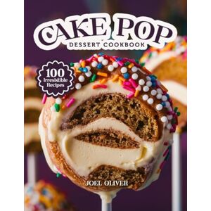 OLIVER, JOEL CAKE POP DESSERT COOKBOOK: Mouthwatering Cake Pop Recipes: From Fun Party Favorites to Creative Dessert Designs—Delicious Bite-Sized Treats for Every ... and Craving (DESSERTS COOKBOOK FOR EVERYONE) OLIVER, JOEL CAKE POP DESSERT COOKBOOK: Mouthwatering Cake Pop Recipes: From Fun Party Favorites to Creative Dessert Designs—Delicious Bite-Sized Treats for Every ... and Craving (DESSERTS COOKBOOK FOR EVERYONE)